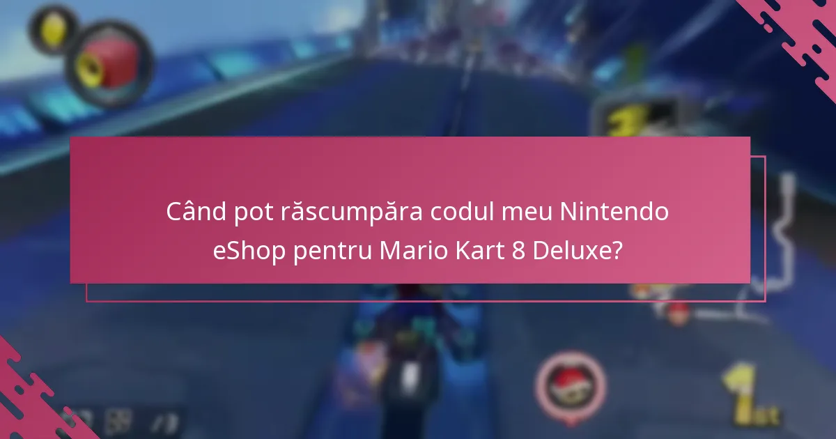 Când pot răscumpăra codul meu Nintendo eShop pentru Mario Kart 8 Deluxe?