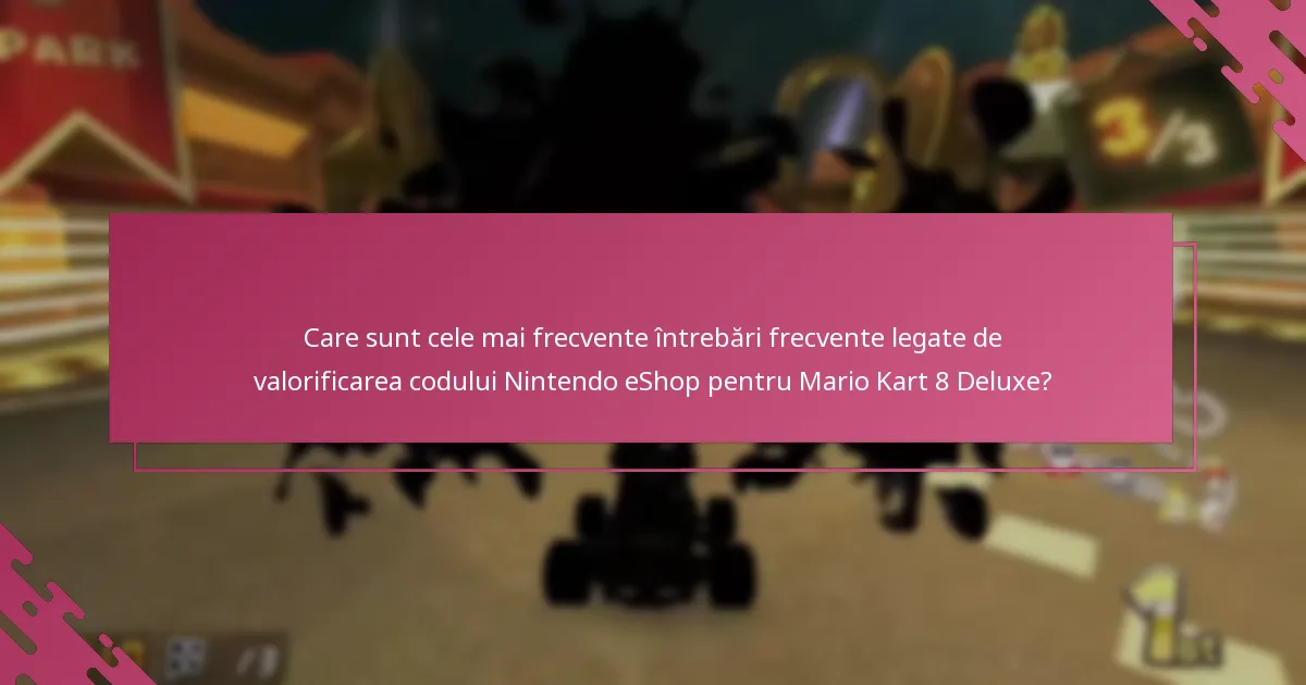 Ce ar trebui să fac dacă codul meu Nintendo eShop pentru Mario Kart 8 Deluxe nu funcționează?