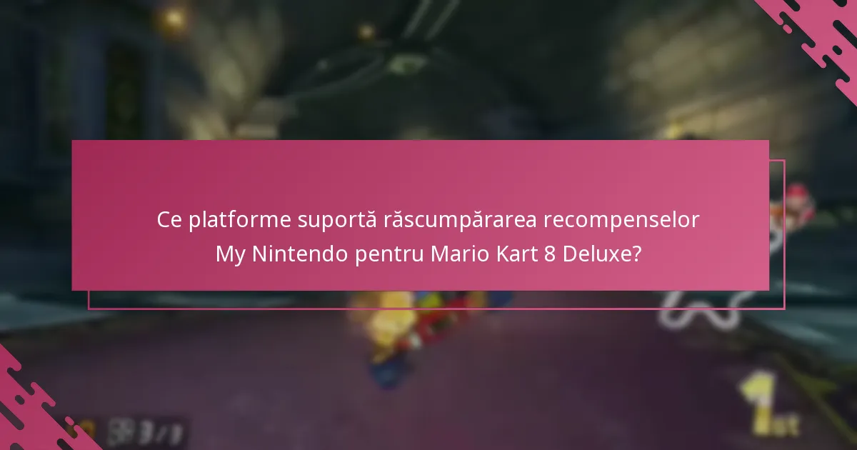 Ce platforme suportă răscumpărarea recompenselor My Nintendo pentru Mario Kart 8 Deluxe?