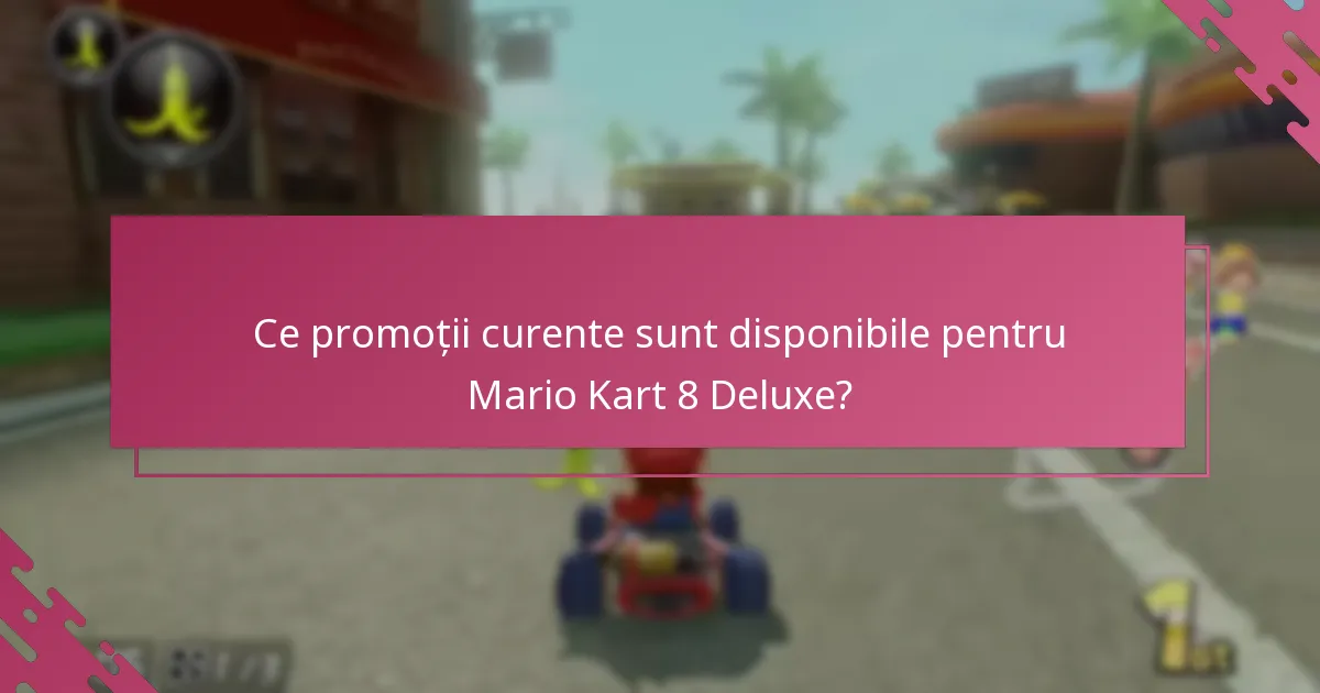Cum se compară promoțiile curente cu ofertele anterioare pentru Mario Kart 8 Deluxe?