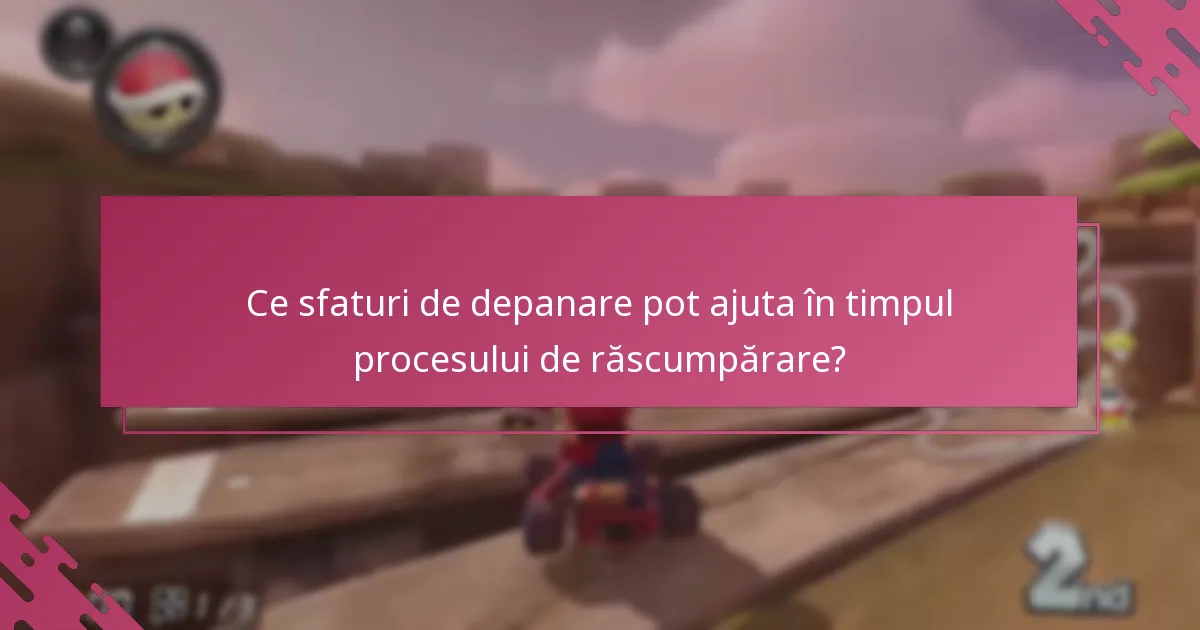Ce sfaturi de depanare pot ajuta în timpul procesului de răscumpărare?